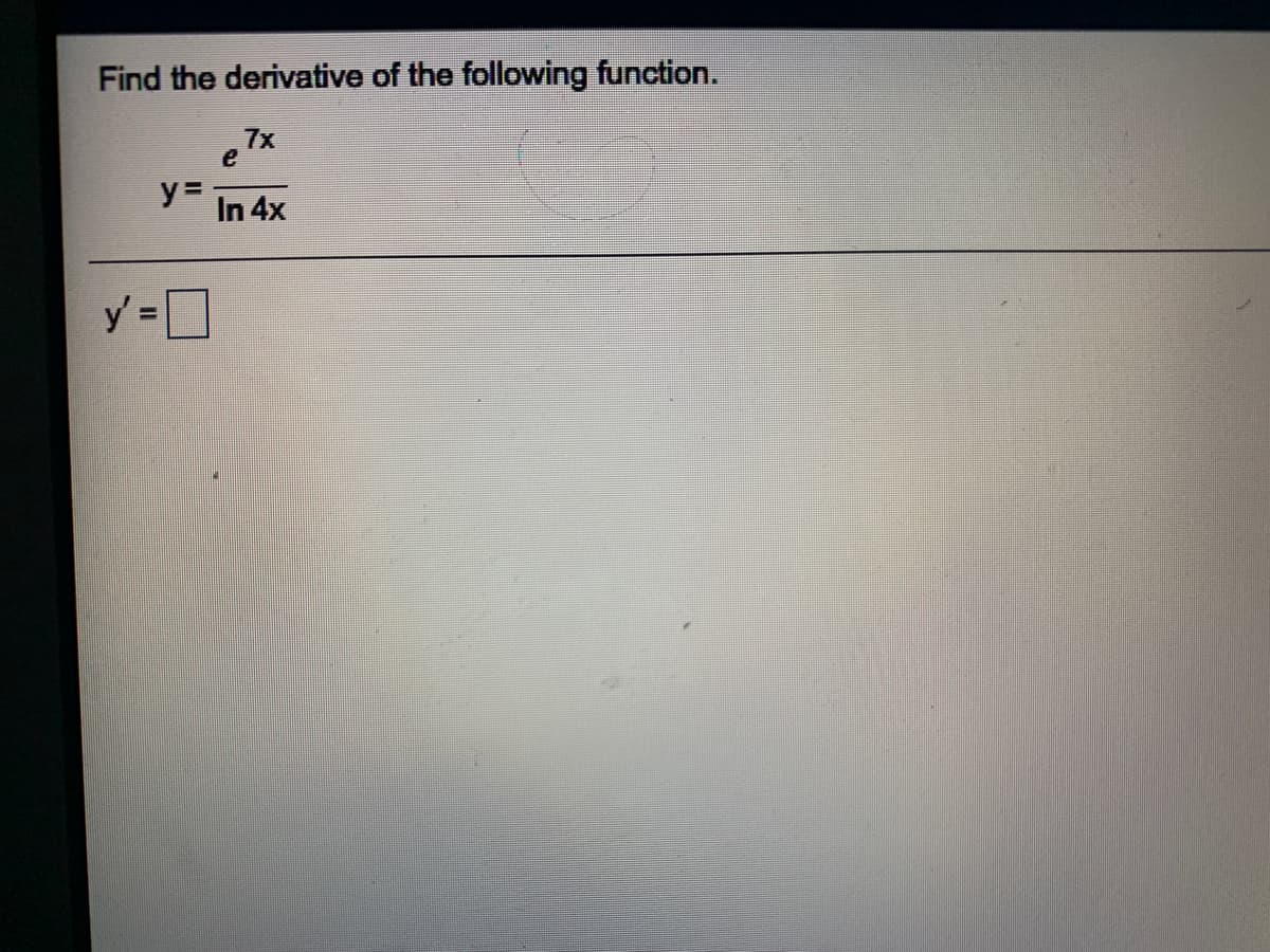 Find the derivative of the following function.
7x
e
y =
In 4x
y'% DD
