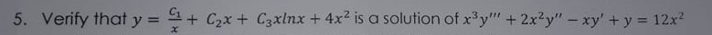 5. Verify that y = + C2x + C3xlnx + 4x2 is a solution of x'y" + 2x?y"-xy' + y = 12x
%3D
