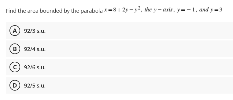 Find the area bounded by the parabola x=8+2y-y², the y-axis, y=-1, and y=3
A) 92/3 s.u.
B) 92/4 s.u.
C) 92/6 s.u.
D) 92/5 s.u.