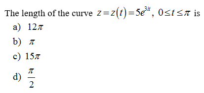 3it
The length of the curve z=z(t)=5e", 0<t<T is
а) 12л
b) л
с) 15л
d)
2
