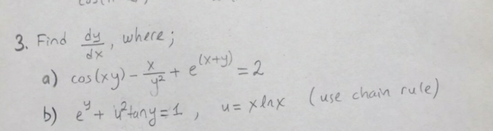 3. Find dy, where;
a) cos (xy).
(x+y).
you
+ e
= 2
b) e+
P tany =4 ,
u= xlax (use chain rule)
