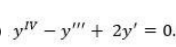 - yW – y"" + 2y' = 0.
%3D
