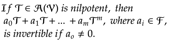 If T ¤ A(V) is nilpotent, then
a。T+ a₁T+ ... + amTm, where a¡ EF,
is invertible if a。 ‡ 0.
