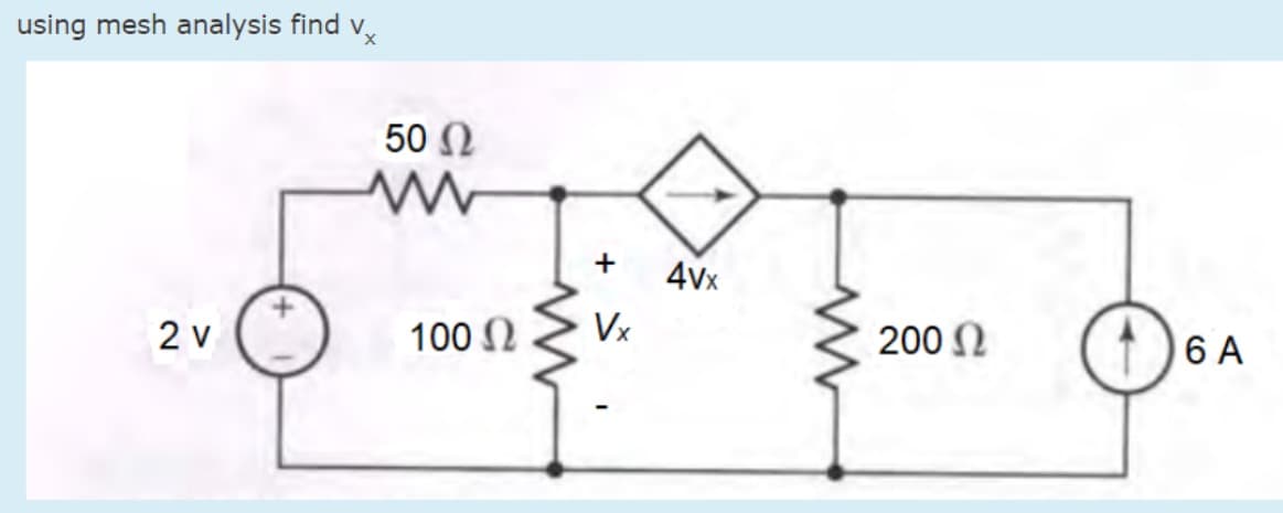 using mesh analysis find VX
50 )
w
+
4vx
2 v
100 2
Vx
200 2
6 A