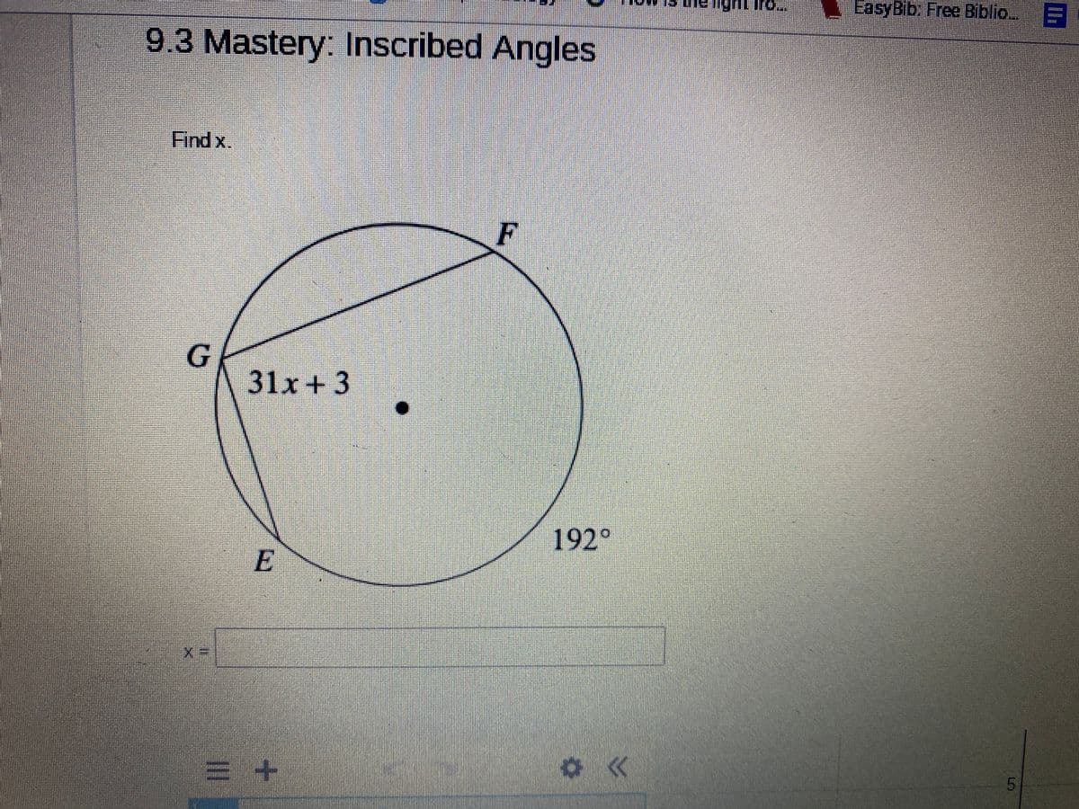 EasyBib. Free Biblio..=
9.3 Mastery: Inscribed Angles
Find x.
F
G
31x +3
192°
