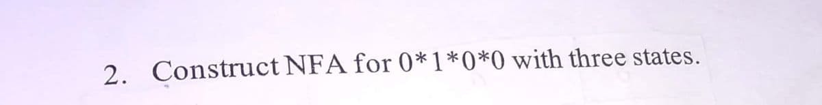 2. Construct NFA for 0*1 *0*0 with three states.
