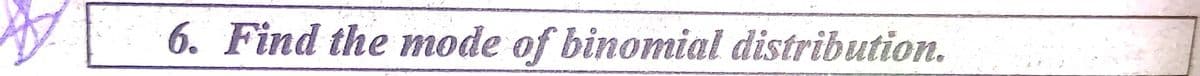 6. Find the mode of binomial distribution.
