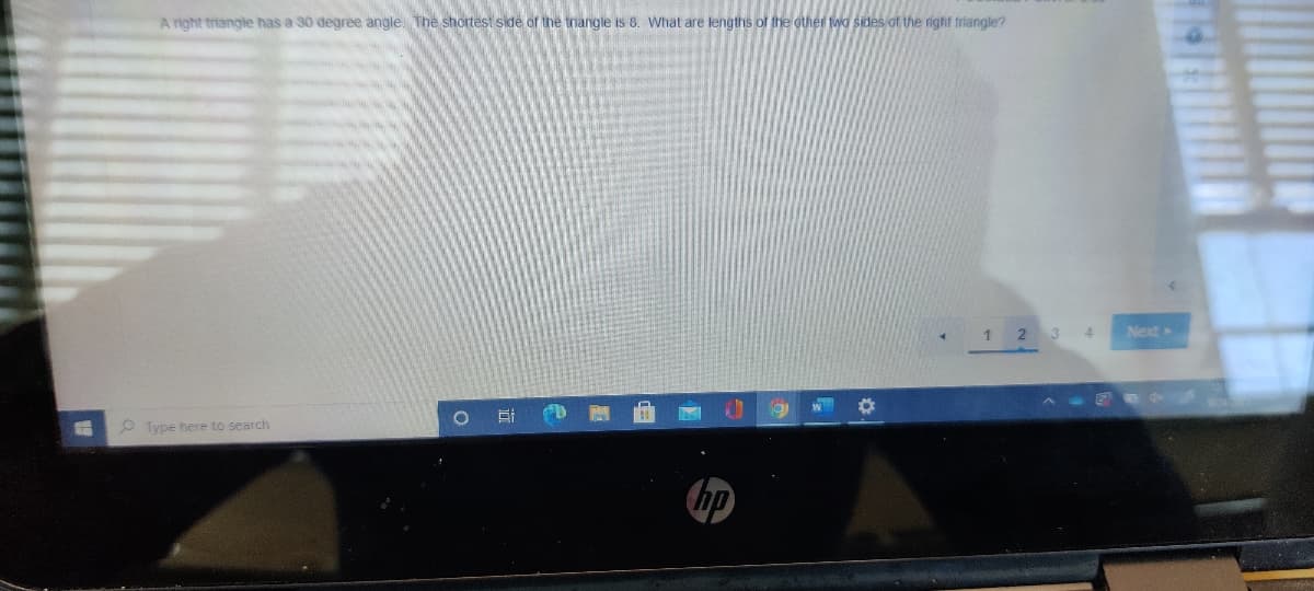 A rnght triangle has a 30 degree angle The shortest side of the trangle is 8. What are lengths of the other two sides of the right triangle?
Next
O Type here to search
hp
