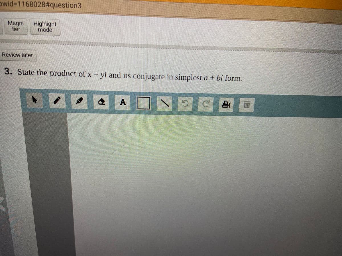 owid%3D1168028#3question3
Magni
fier
Highlight
mode
Review later
3. State the product of x + yi and its conjugate in simplest a + bi form.
