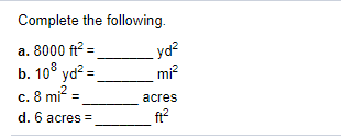 Complete the following.
a. 8000 ft? =
b. 10° yd? =
mi?
%3D
c. 8 mi =
acres
d. 6 acres =
ft?
