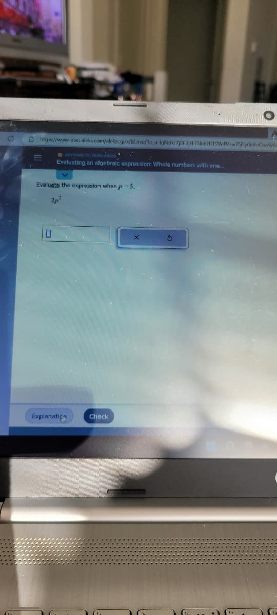 O
https://www-awu.aleks.com/aleksogi/x/isl.exe/1o_u-IgNsikr7j8P3jH IBlu6H11SW4Mrw/5Ny6b8oCarAVBS
●ARITHMETIC READINESS
Evaluating an algebraic expression: Whole numbers with one.....
Evaluate the expression when p-5.
2p²
0
Explanation
Check
O
3