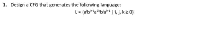 1. Design a CFG that generates the following language:
L= {a'bi*la*b'a* | i, j, k 2 0}
