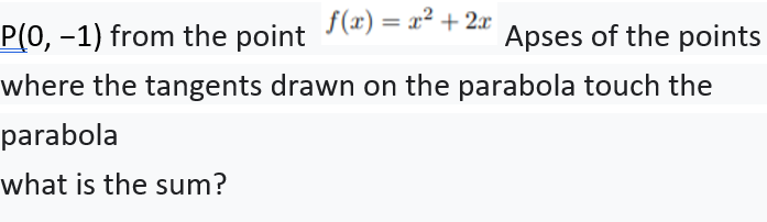 f(x) = x² + 2x
P(0, –1) from the point
Apses of the points
where the tangents drawn on the parabola touch the
parabola
what is the sum?
