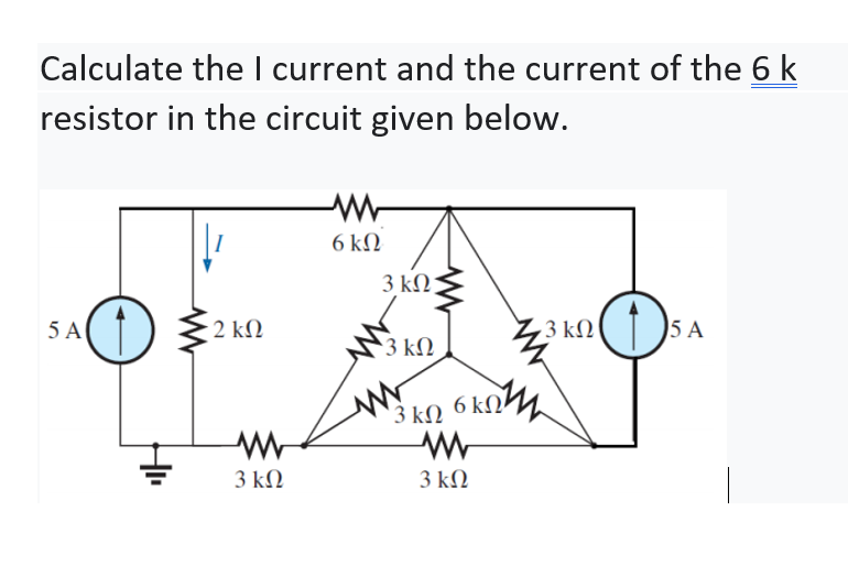 Calculate the I current and the current of the 6 k
resistor in the circuit given below.
6 kN
3 kΩ.
5 A
2 ΚΩ
3 ΚΩΙ
)5 А
3 ΚΩ
'3 kN
6 kN
3 ΚΩ
3 ΚΩ
