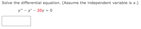 Solve the differential equation. (Assume the independent variable is x.)
у" - у' — 20у %3 о
