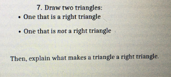 7. Draw two triangles:
• One that is a right triangle
• One that is not a right triangle
Then, explain what makes a triangle a right triangle.
