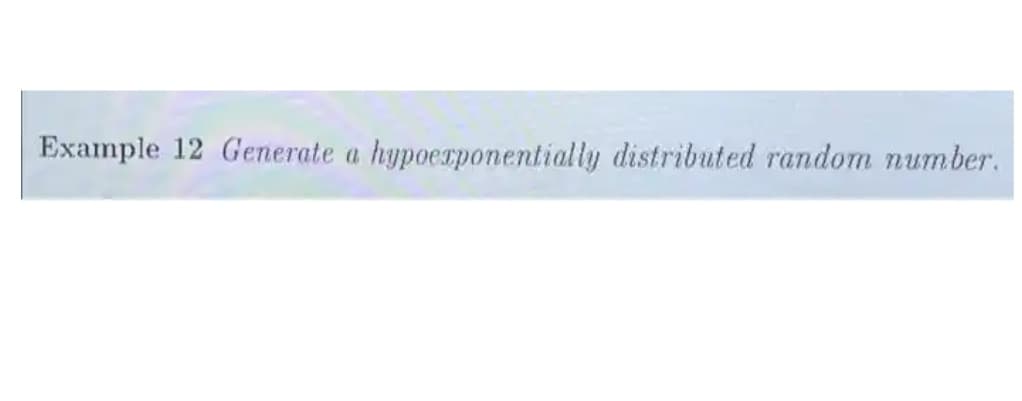 Example 12 Generate a hypoerponentially distributed random number.
