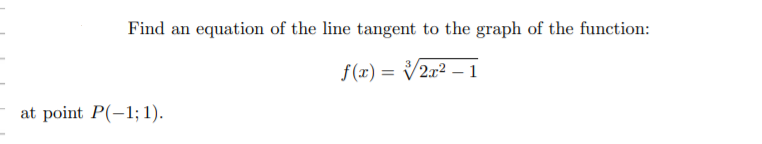 Find an equation of the line tangent to the graph of the function:
f (x) = V2x2 -1
at point P(-1; 1).
