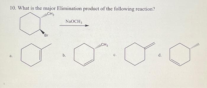 10. What is the major Elimination product of the following reaction?
CH3
a.
Br
NaOCH3
b.
CH₂
C.
d.