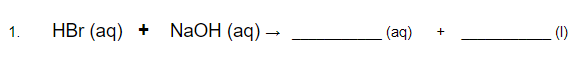 1.
HBr (aq) +
NaOH (aq) →
(aq)
(1)
