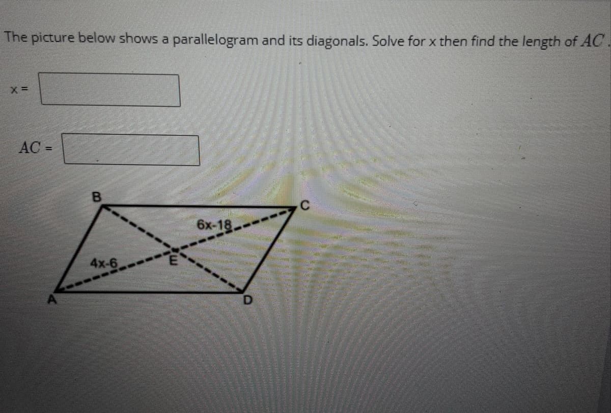 The picture below shows a parallelogram and its diagonals. Solve for x then find the length of AC.
AC =
C.
6x-18-
4x-6
