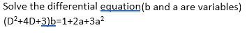 Solve the differential equation(b and a are variables)
(D2+4D+3)b=1+2a+3a?
