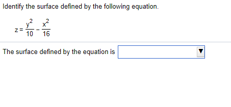 Identify the surface defined by the following equation.
y?
x?
z=
10
16
The surface defined by the equation is
