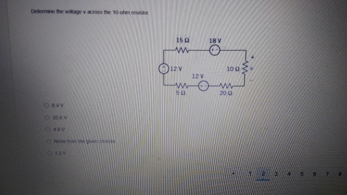 Determine the voltage v across the 10-ohm resistor.
152
18 V
12 V
100
12 V
52
20 2
O84V
O 33.6 V
O48V
O None from the given choices
12V
2 3 4 5 6 7 8
