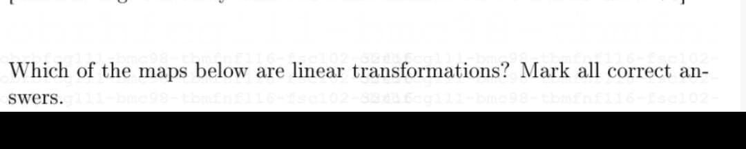 Which of the maps below are linear transformations? Mark all correct an-
Swers.
