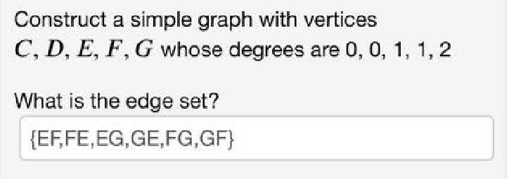 Construct a simple graph with vertices
C, D, E, F, G whose degrees are 0, 0, 1, 1, 2
What is the edge set?
{EF,FE,EG,GE,FG,GF}