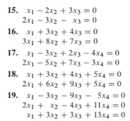 15. x₁-2x2 + 3x3 = 0
2x13x2x3 = 0
16. x₁ + 3x2 + 4x3 = 0
3x1 + 8x2 + 7x3 = 0
17. x₁ - 3x2 + 2x3 - 4x4 = 0
2x15x2 + 7x3 - 3x4 = 0
18. x₁ + 3x2 + 4x3 + 5x4 = 0
2x1 + 6x2 + 9x3 + 5x4 = 0
19. x₁ - 3x29x3 - 5x4 = 0
2x1 + x2 - 4x3 + 11x4 = 0
x₁ + 3x2 + 3x3 + 13x4 = 0