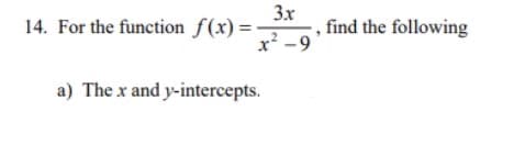 3x
x²-9
14. For the function f(x) = -
a) The x and y-intercepts.
find the following