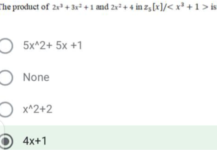 The product of 2r +3x² + 1 and 2r² + 4 in z5 [x]/< x³ +1 > is
O 5x^2+ 5x +1
O None
O x^2+2
4x+1
