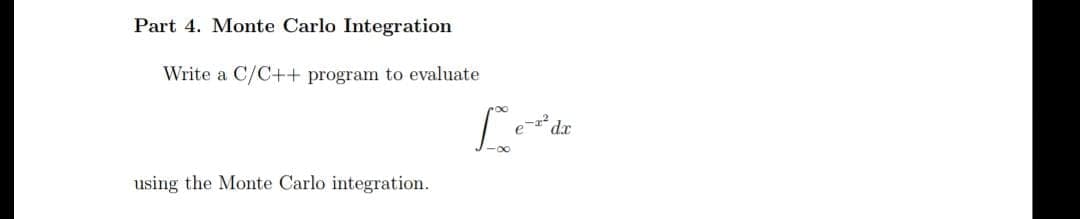 Part 4. Monte Carlo Integration
Write a C/C++ program to evaluate
dr
using the Monte Carlo integration.
