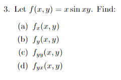 3. Let f(x, y) = zsin ry. Find:
(a) f(x,y)
(b) fy(x, y)
(c) Syy(x, y)
(d) fyr(x, y)