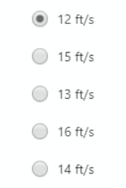 12 ft/s
15 ft/s
13 ft/s
16 ft/s
O 14 ft/s
