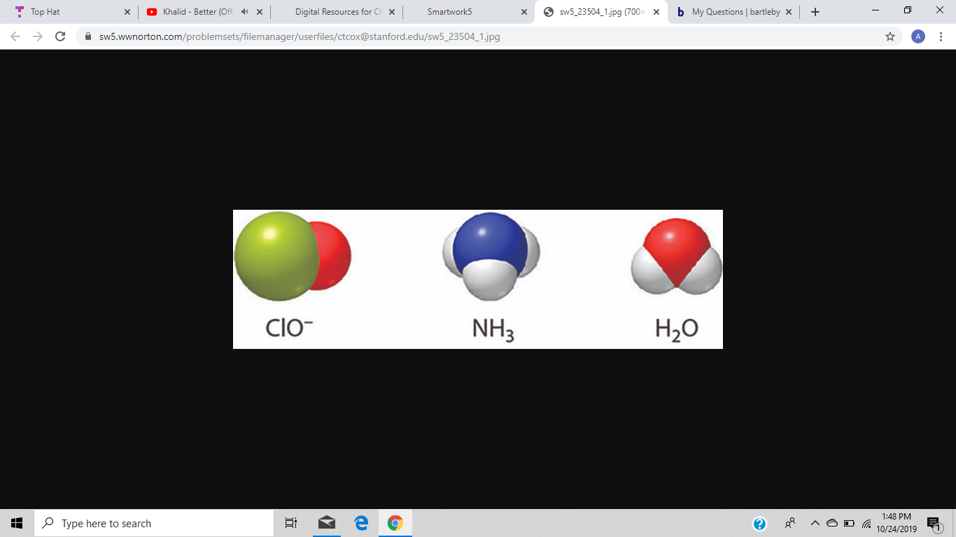 Top Hat
Khalid Better (Off
sw5_23504_1jpg (700x x
b My Questions | bartleby X
Digital Resources for C
X
Smartwork5
X
C
sw5.wwnorton.com/problemsets/filemanager/userfiles/ctcox@stanford.edu/sw5_23504_1jpg
CIO
NH3
H2O
1:48 PM
Type here to search
10/24/2019
