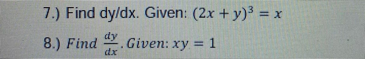 7.) Find dy/dx. Given: (2x + y) =
%3D
8.) Find
dy
Given: xy = 1
dx
