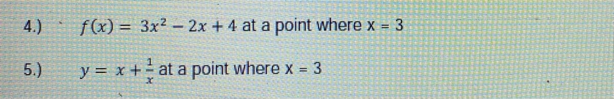 4.)
f(x) = 3x2 -2x + 4 at a point where x
3
5.)
y = x+ at a point where x = 3
