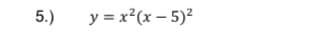 5.)
y = x²(x – 5)²
