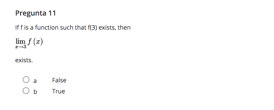 Pregunta 11
If f is a function such that f(3) exists, then
lim f (x)
I-3
exists.
a
False
True
