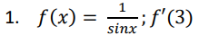 1. f(x) =
1
sinx
;f'(3)