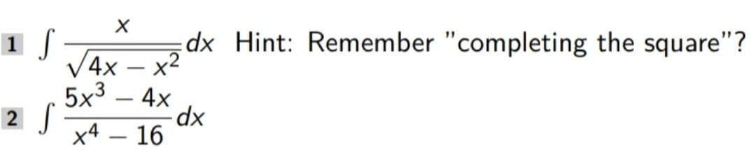 dx Hint: Remember "completing the square"?
V4x – x2
5x3 – 4x
2 J
-
x4 – 16
xp-
-
