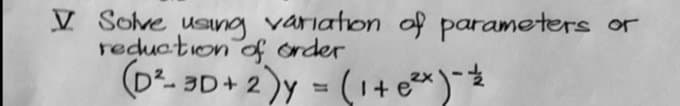 V Solve using variaton f parameters or
reduction f order
(D*- 3D+ 2)y = (1+ e*)**
