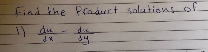 Find the Product solutions of
1) du
du
=
dx
ау