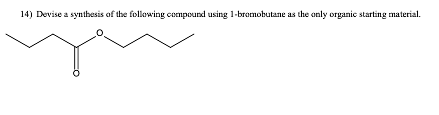 14) Devise a synthesis of the following compound using 1-bromobutane as the only organic starting material.
