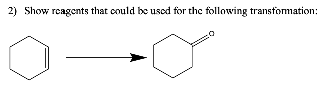 2) Show reagents that could be used for the following transformation:
