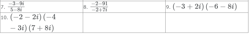 8.
-3–9i
-2–91
-2+7i
9. (-3 + 2i) (–6 – 8i)
7.
5-8i
10.
(-2 –
2i) (-4
– 3i) (7+ 8i)
-
