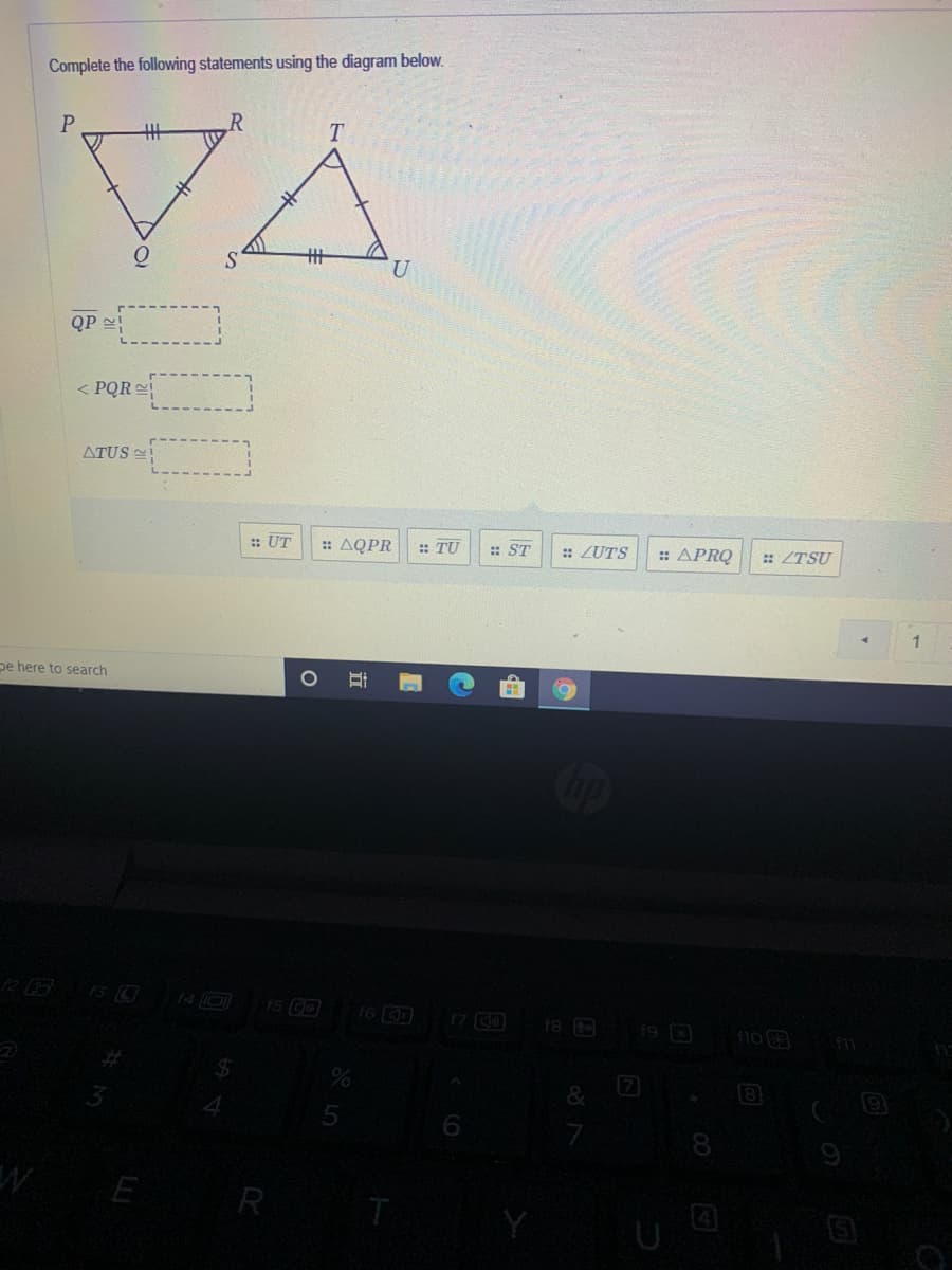 Complete the following statements using the diagram below.
VÀ
T
%23
QP
< PQR
ATUS
: UT
: AQPR
: TU
: ST
: ZUTS
:: APRQ
:: ZTSU
pe here to search
12
14 O
15 CD
16
18
19
&
8.
E
R
T
U
