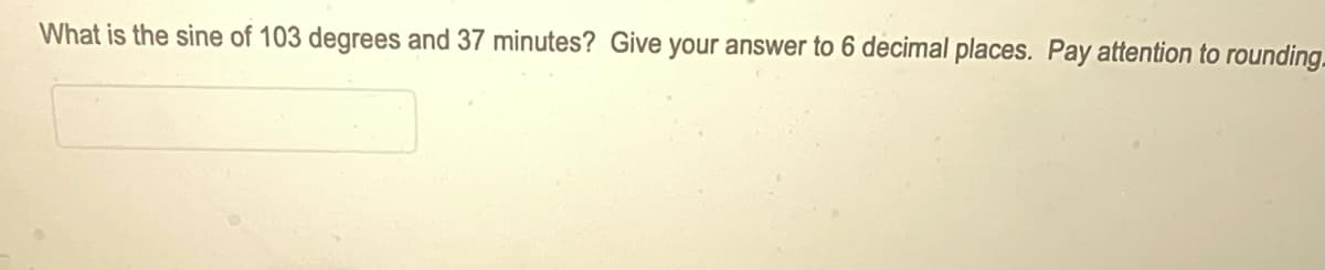 What is the sine of 103 degrees and 37 minutes? Give your answer to 6 decimal places. Pay attention to rounding-